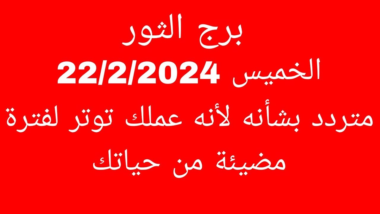 توقعات برج الثور//الخميس 22/2/2024//متردد بشأنه لأنه عملك توتر لفترة مضيئة من حياتك