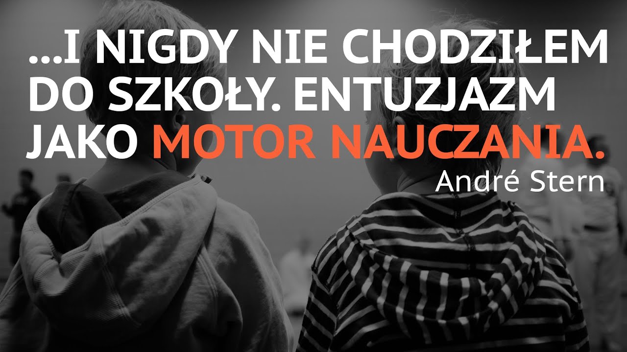...i nigdy nie chodziłem do szkoły. Entuzjazm jako motor nauczania - Andre Stern
