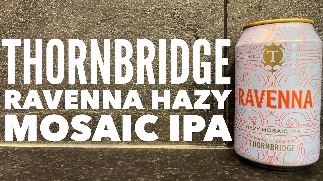 Thornbridge Ravenna Hazy Mosaic IPA By Thornbridge Brewery | British Craft Beer Review