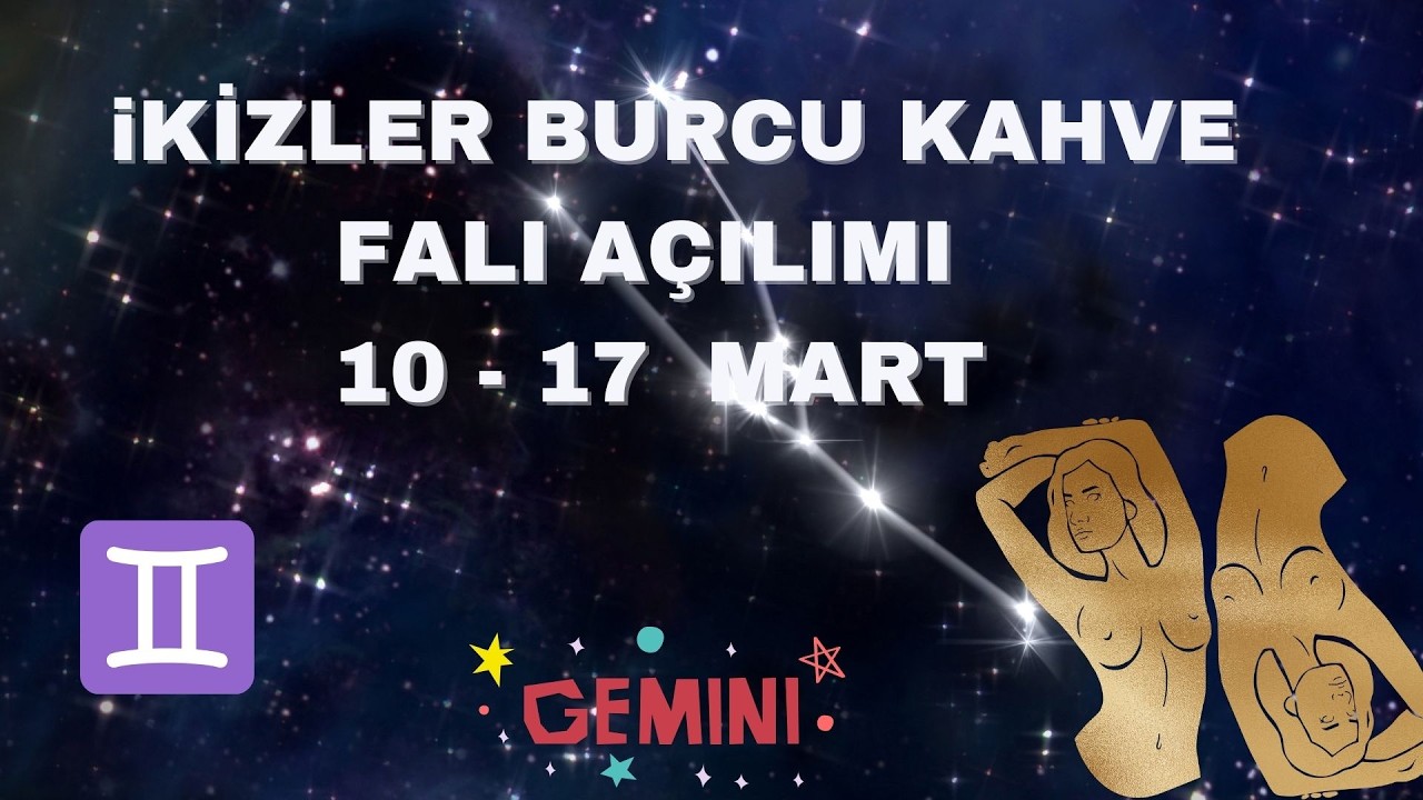 İkizler Burcu Kahve Falı Açılımı 10 -17 Mart