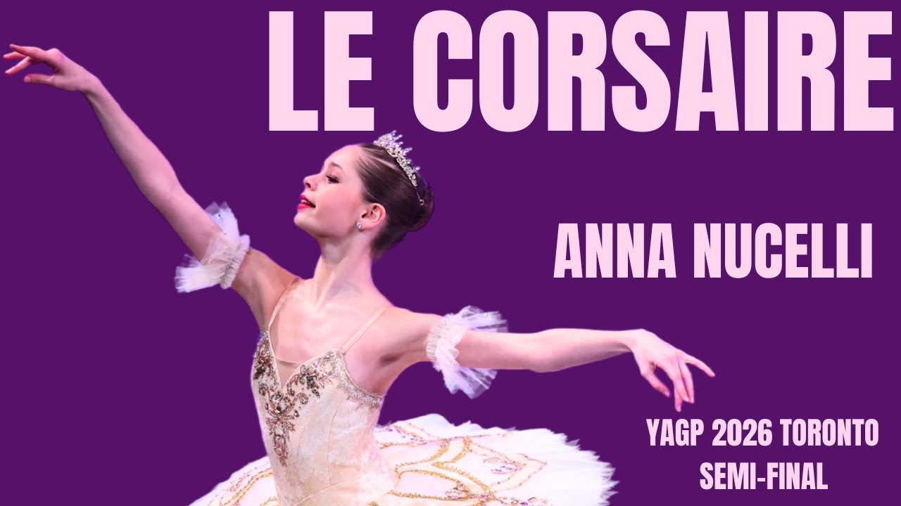 Anna Nucelli - YAGP 2026 Toronto Semi-Final 1st Place Winner - Le Corsaire