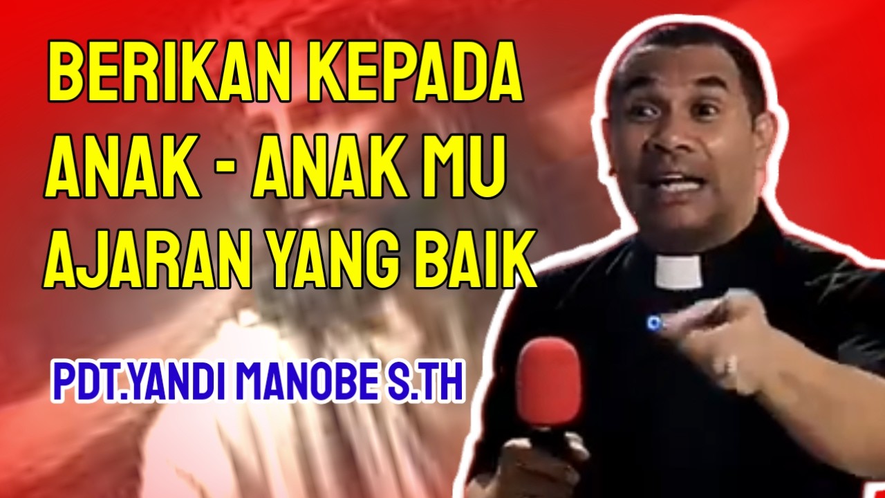 PDT.YANDI MANOBE S.TH || BERIKAN KEPADA ANAK - ANAK MU AJARAN YANG BAIK ,.
