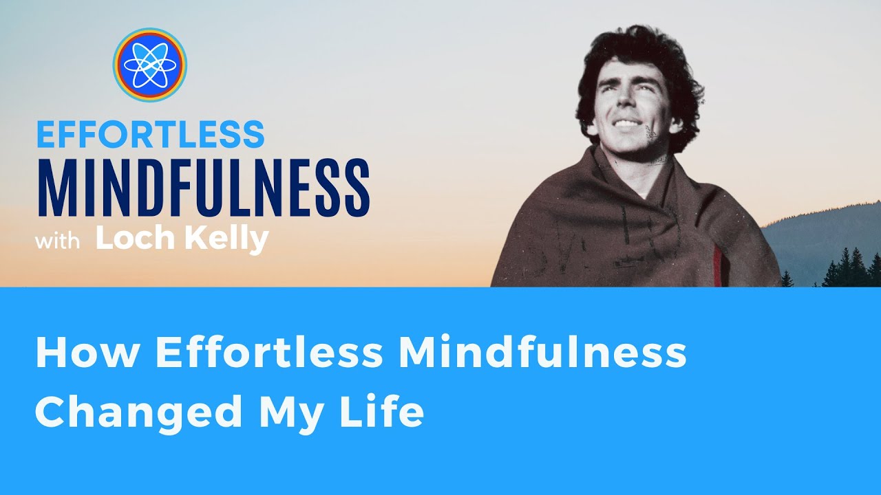 How Loch Kelly Found Effortless Mindfulness and How It Changed His Life - w/ Guided Micro-Meditation