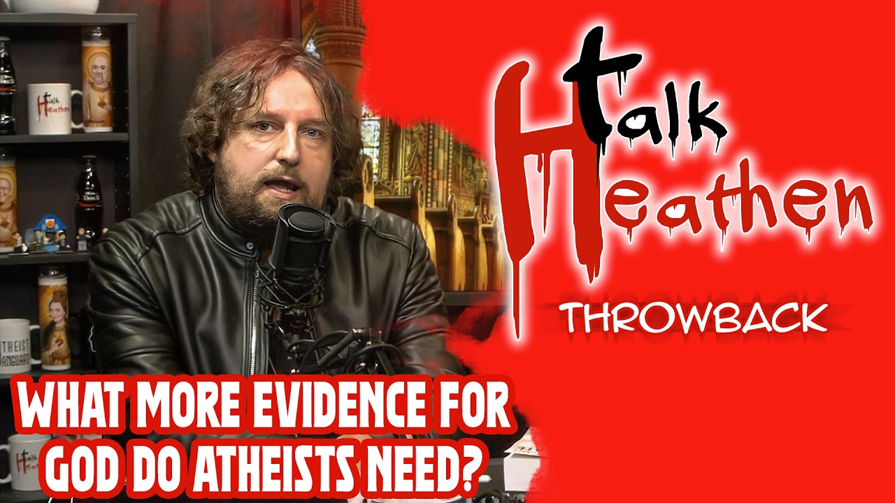 What More Evidence For God Could Atheists Need?  | Talk Heathen: Throwback