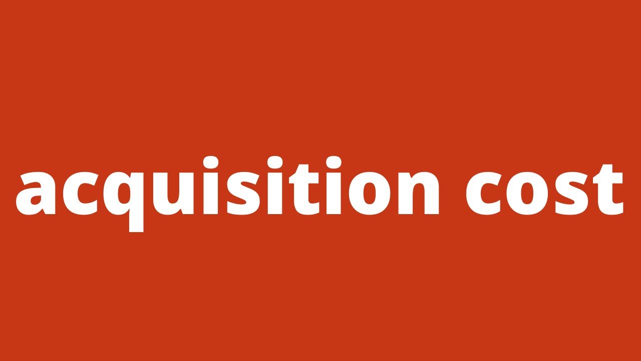 acquisition cost