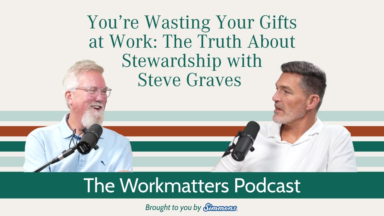 You’re Wasting Your Gifts at Work: The Truth About Stewardship with Steve Graves
