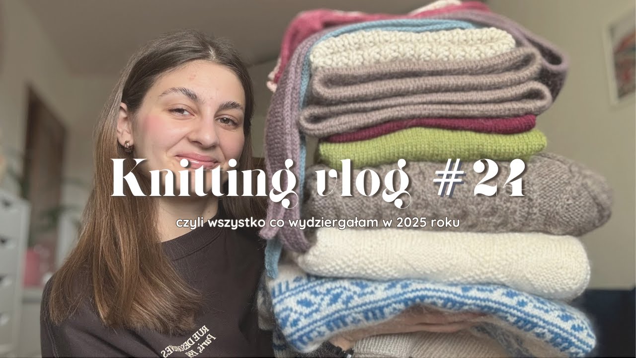 Knitting vlog #24, czyli wszystko co wydziergałam w 2025 roku