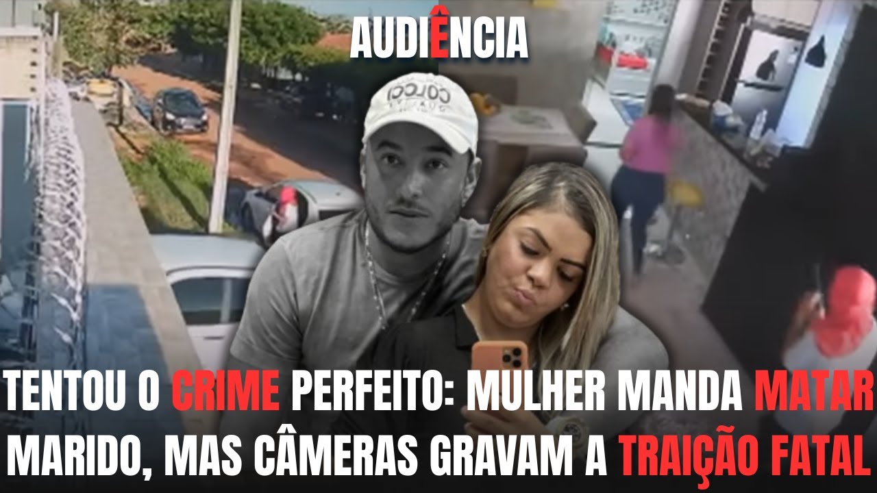 🔴 AUDIÊNCIA | Mulher manda matar o marido, mas se esquece de desligar as câmeras da casa.