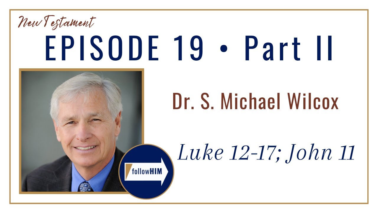 Luke 12-17; John 11 Part 2 • Dr. S. Michael Wilcox • May 1 - May 7 • Come Follow Me