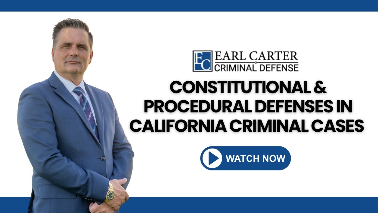 Constitutional & Procedural Defenses in California Criminal Cases | Earl Carter Law