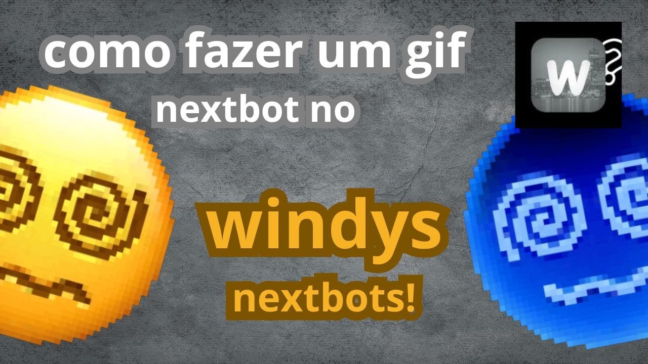 COMO FAZER UM GIF NEXTBOT NO WINDY'S NEXTBOTS!