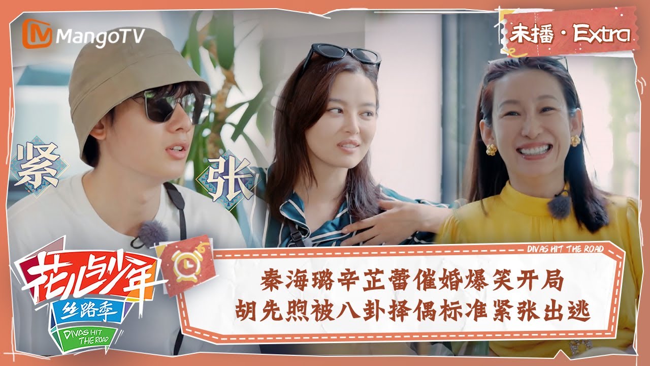 【未播Extra】秦海璐辛芷蕾催婚爆笑开局 胡先煦被八卦择偶标准紧张出逃 | 花儿与少年5&middot;丝路季 Divas Hit The Road S5&middot;Silk Road | MangoTV