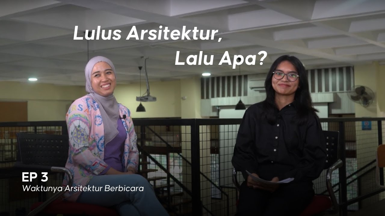 Ep 3 | Waktunya Arsitektur Berbicara : Lulus Arsitektur, Lalu Apa?