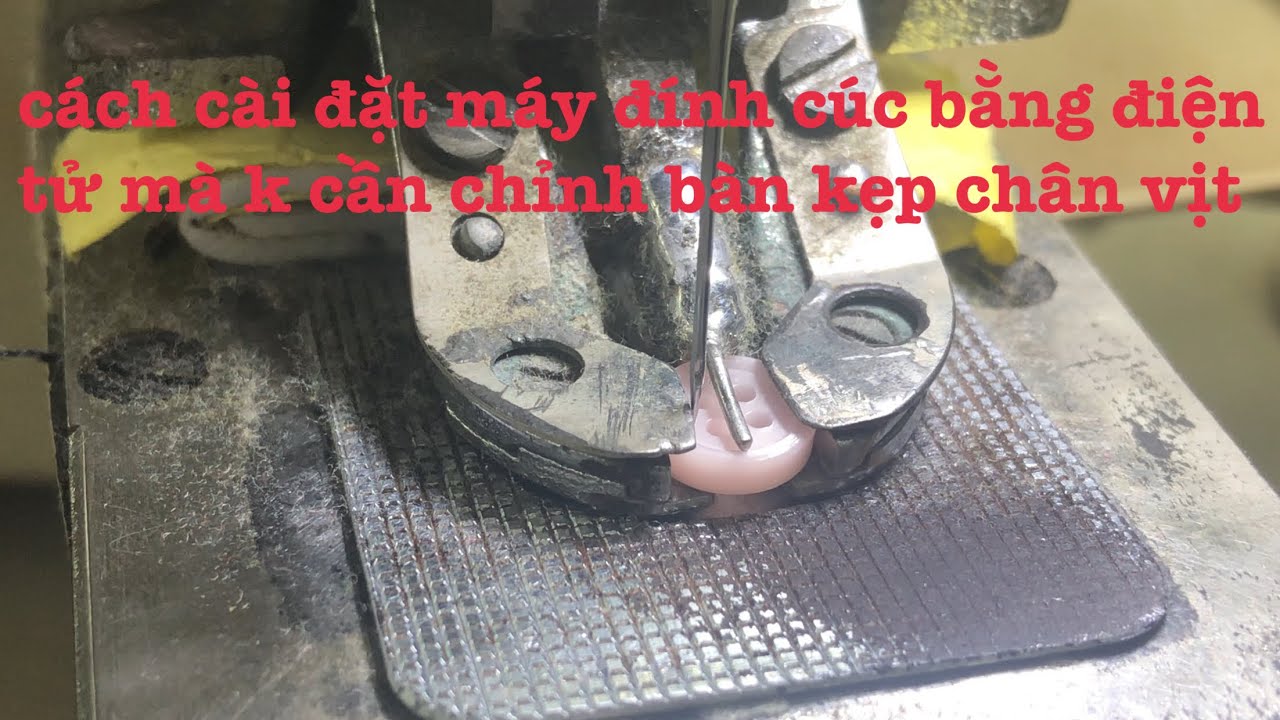 cách chỉnh khuy máy đính cúc bằng bảng điên tử không cần chỉnh bàn kẹp chân vịt