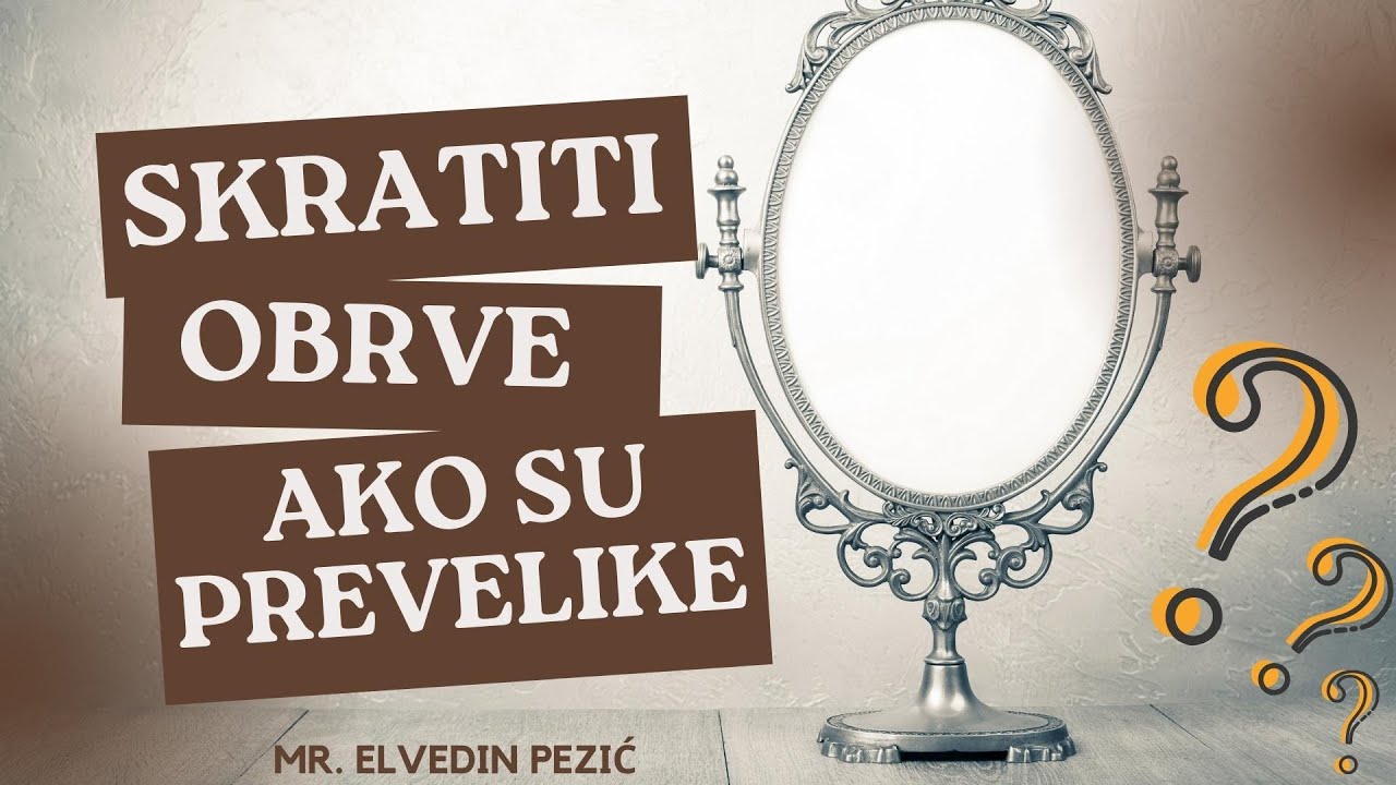 Da li se smiju čupati obrve ako su prevelike, te dlake između obrva? - mr.  Elvedin Pezić