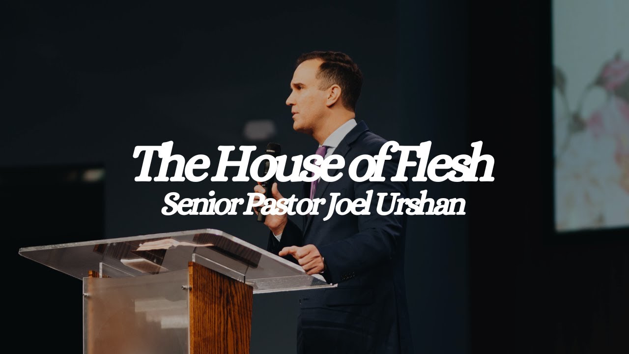 The House of Flesh | Sneior Pastor Joel Urshan
