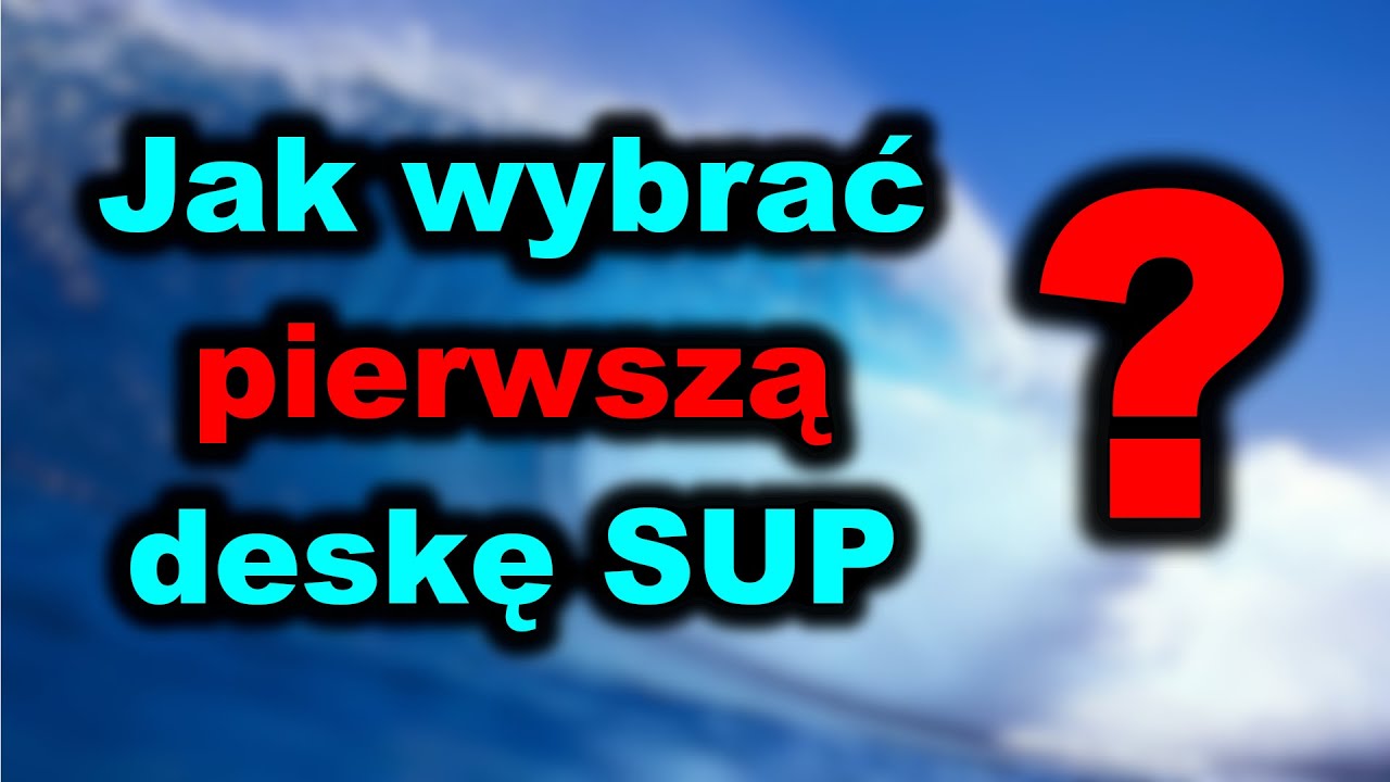 Jak wybrać pierwszą deskę SUP?