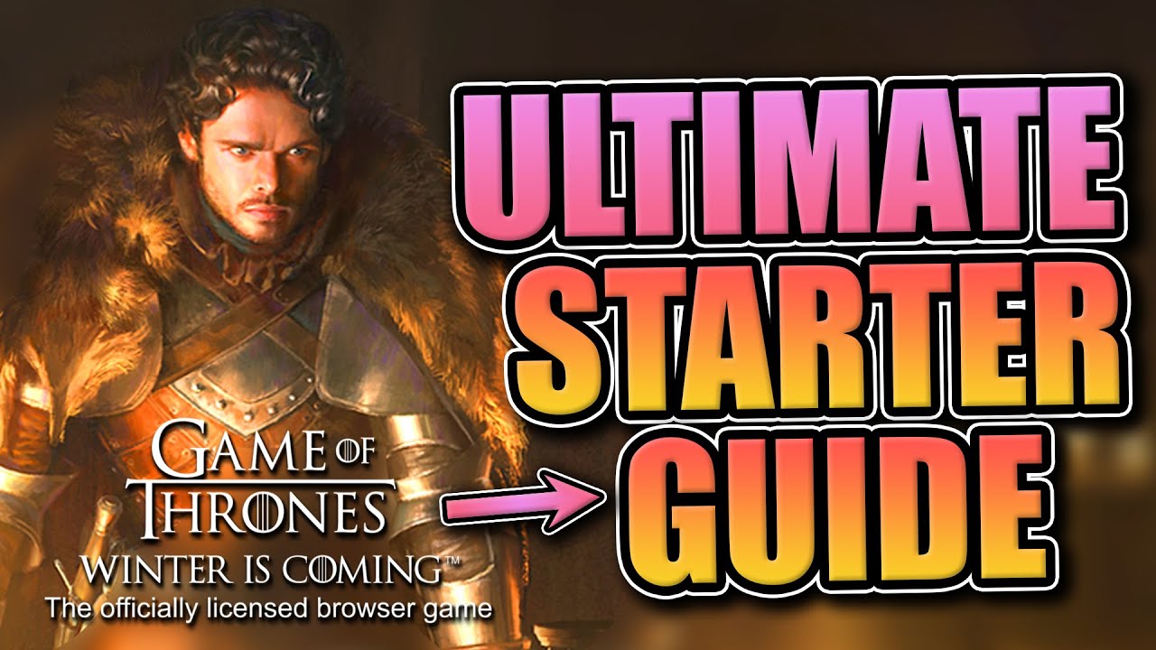 Ultimate Starter Guide [Game of Thrones: Winter is Coming]