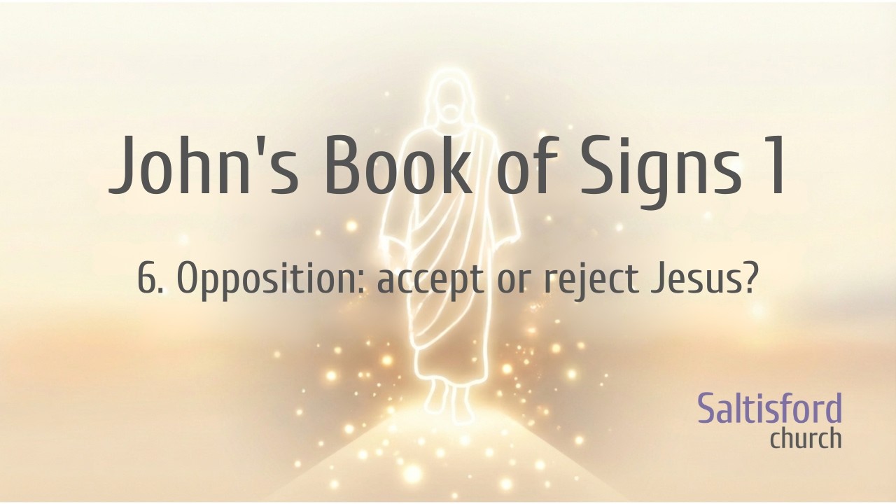 John's Book of Signs 1- 6. Opposition: accept or reject Jesus?