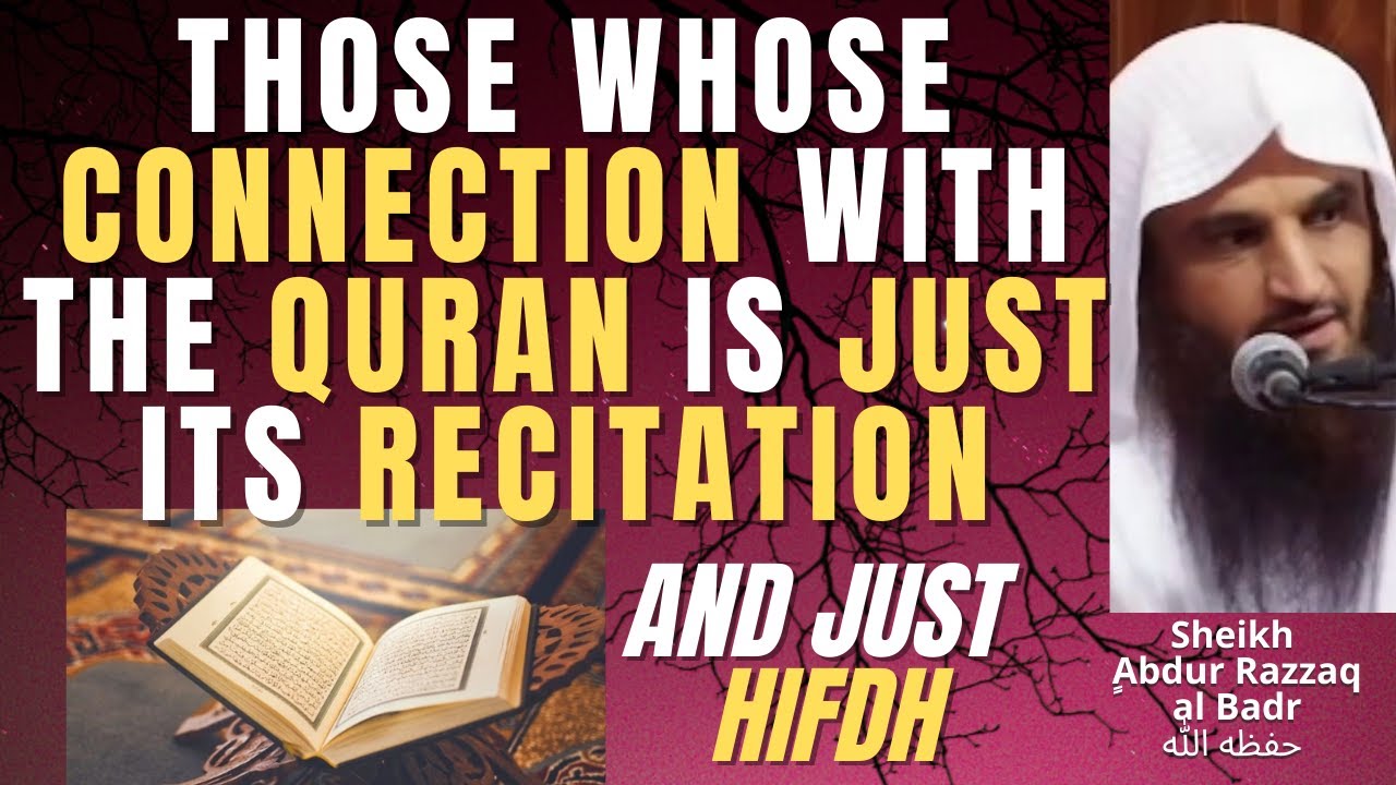THOSE whose CONNECTION with QURAN is just its RECITATION﻿﻿ - KHATAM and HIFDH - Sheikh Abdur Razzaq