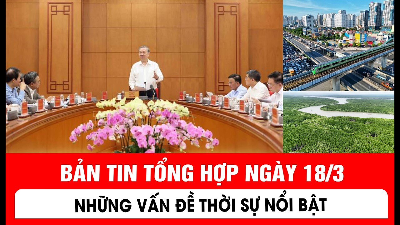 Bản tin trong nước tổng hợp ngày 18/3/2026