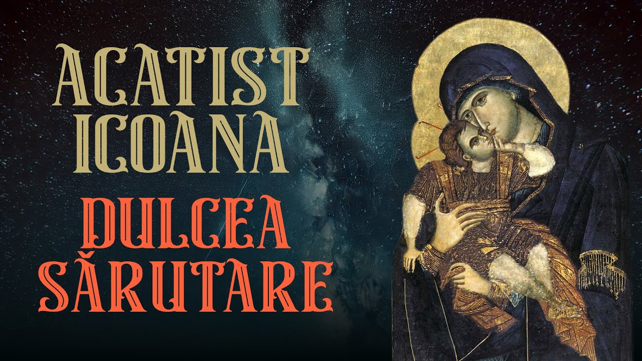 🔴  Acatistul Icoanei Maicii Domnului „Dulcea Sărutare” sau „Glykophilousa” – Rugăciune și Mângâiere