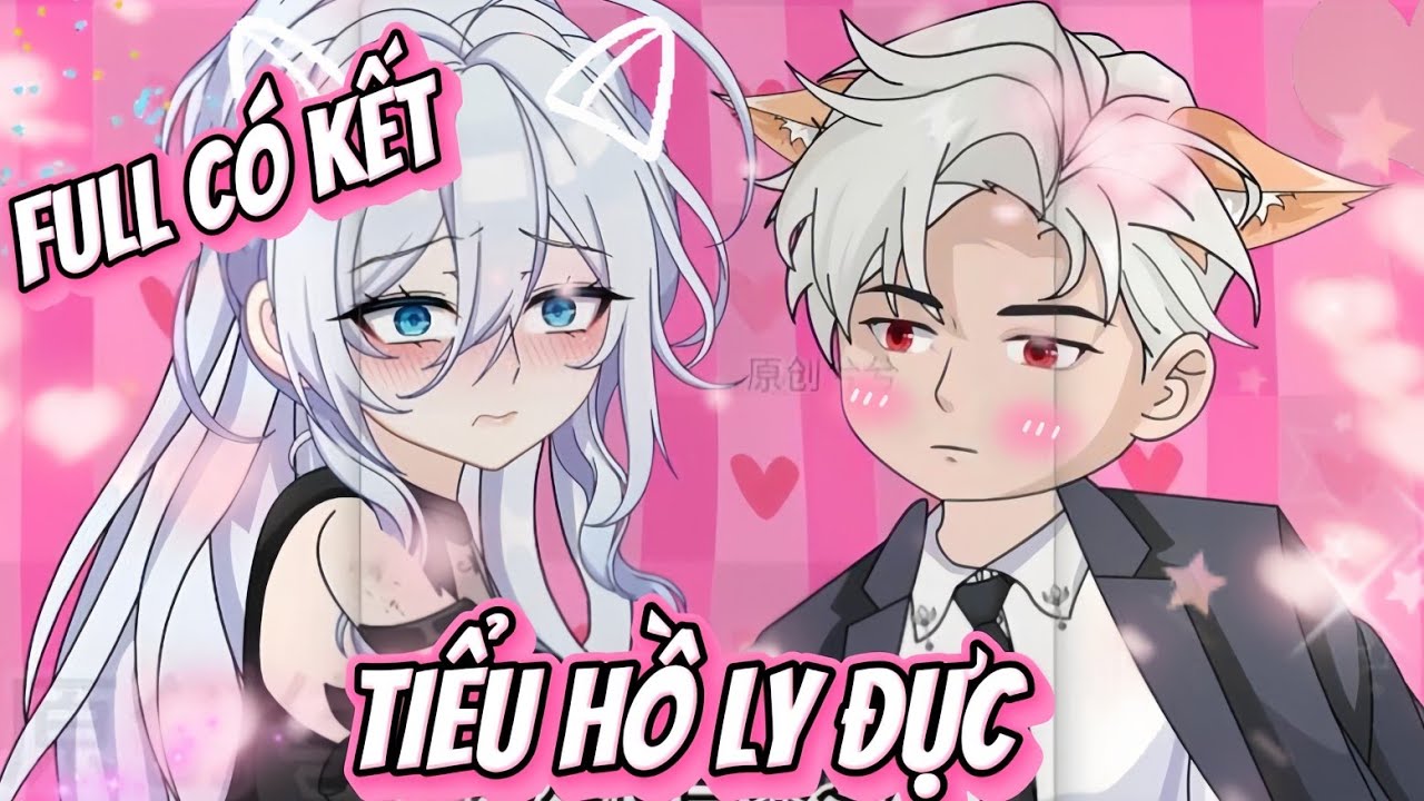 FULL CÓ KẾT | TÔI CÓ MỘT TIỂU HỒ LY ĐỰC