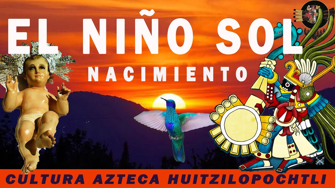 Cultura Azteca: El Ni&ntilde;o Sol. Solsticio de Invierno. Huitzilopochtli.
