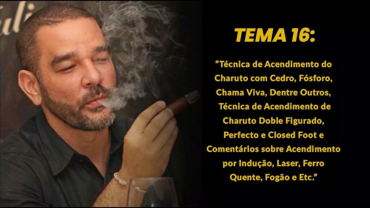 Tema 16: Acendimento do Charuto com Cedro, Fósforo, Chama Viva, Doble Figurado, Closed Foot e Etc.