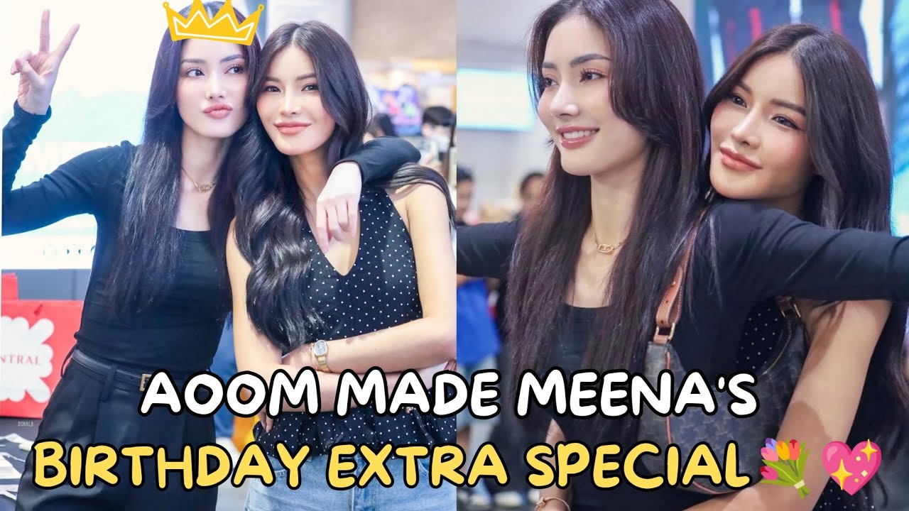 [MeenBabe] Aoom shows her love to Meena on her special day💖🥳