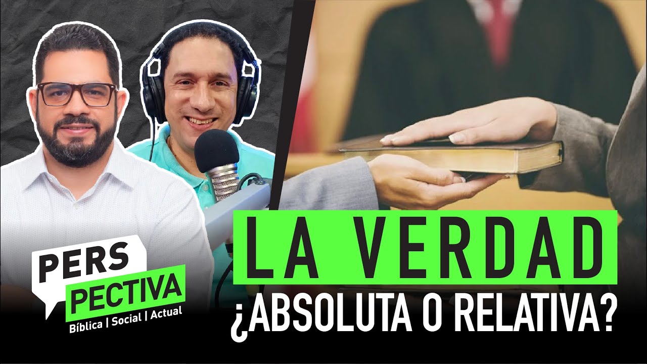 La Verdad ¿Absoluta o Relativa? | Perspectiva