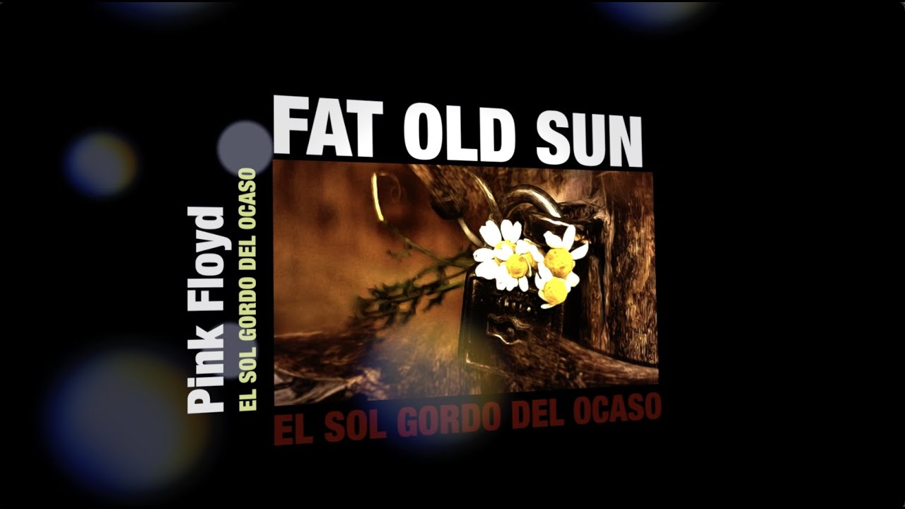 FAT OLD SUN (inglés-español) / PINK FLOYD