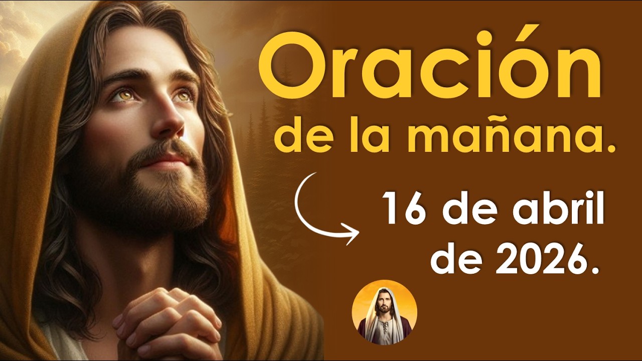 Oraci&oacute;n de la ma&ntilde;ana de hoy jueves 16 de abril | JUEVES BENDECIDO POR DIOS 🙏