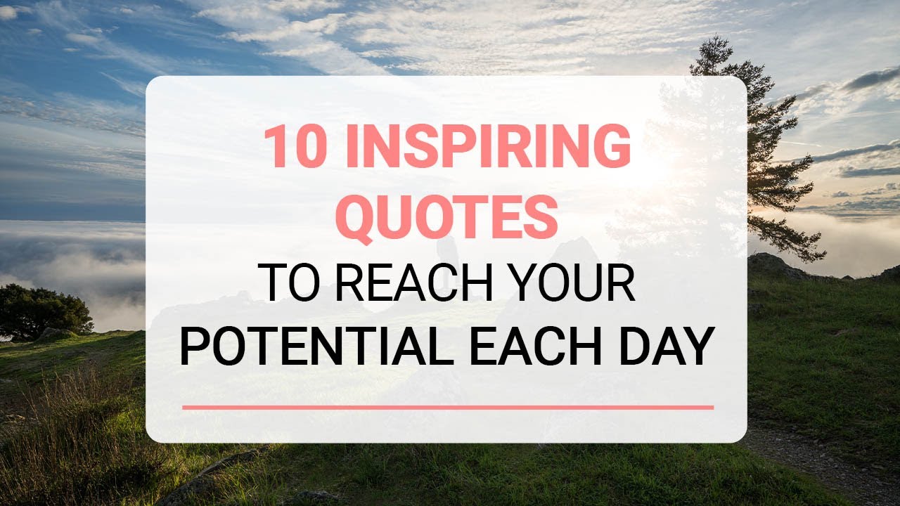 10 Inspiring Quotes To Reach Your Potential Each Day
