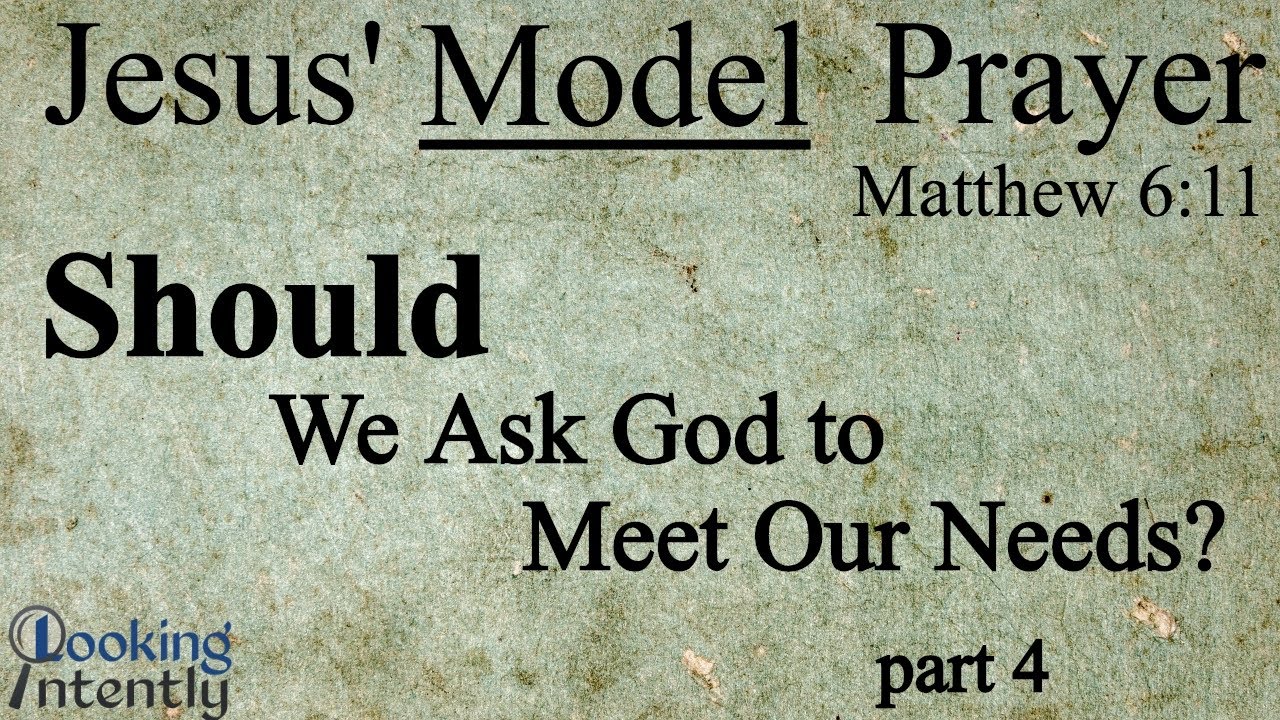 Should We Ask God to Meet Our Needs? (Model Prayer - Video 4)