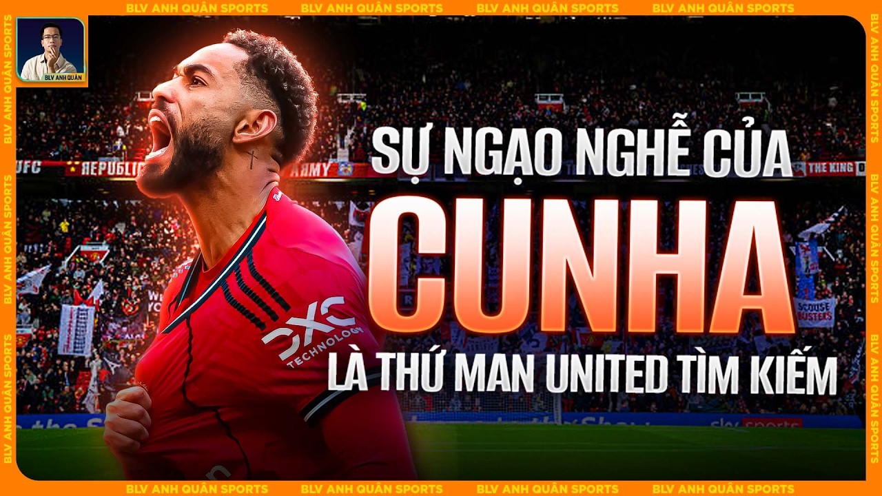 CUNHA CHÍNH LÀ SỰ NGẠO NGHỄ MÀ MAN UNITED CẦN ĐỂ TRỞ LẠI ĐƯỜNG ĐUA