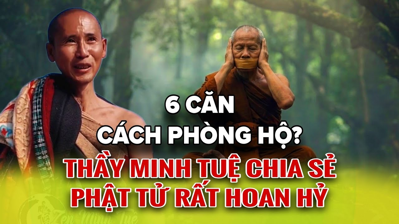 Thầy Minh Tuệ Chia Sẻ Hướng Dẫn Cách Phòng Hộ 6 Căn? - Phật Tử Rất Hoan Hỷ