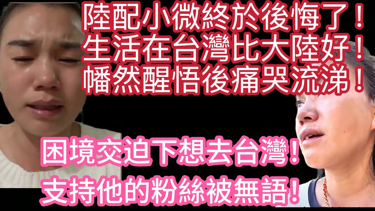 陸配小微終於承認後悔了！生活在台灣比大陸好！幡然醒悟後痛哭流涕！直播帶貨半小時竟然一單都沒賣出去！困境交迫下突然說想去台灣！支持他的粉絲被無語！