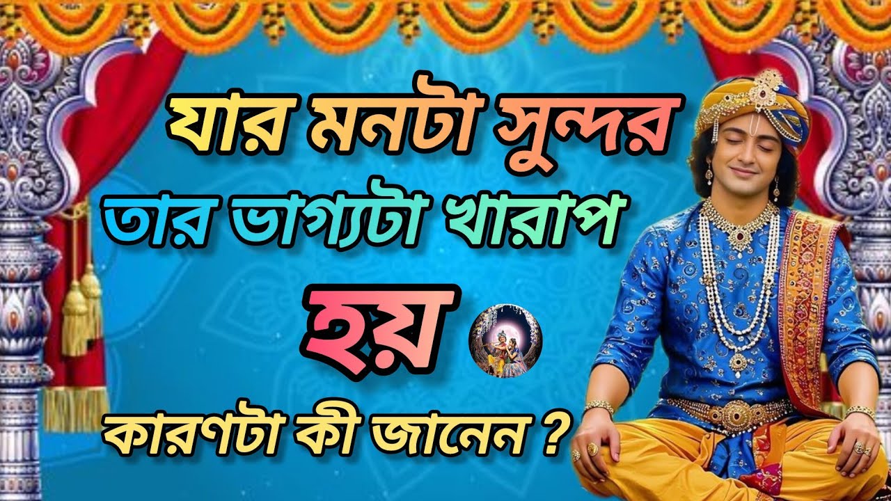 যার মনটা সুন্দর তার ভাগ্যটা খারাপ হয় কেনো জানেন। শুনুন ভগবান শ্রীকৃষ্ণের বাণী।Gita srikrishna bani