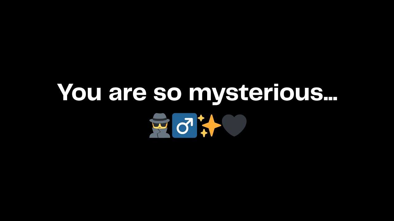 You are so mysterious...🕵️‍♂️✨🖤