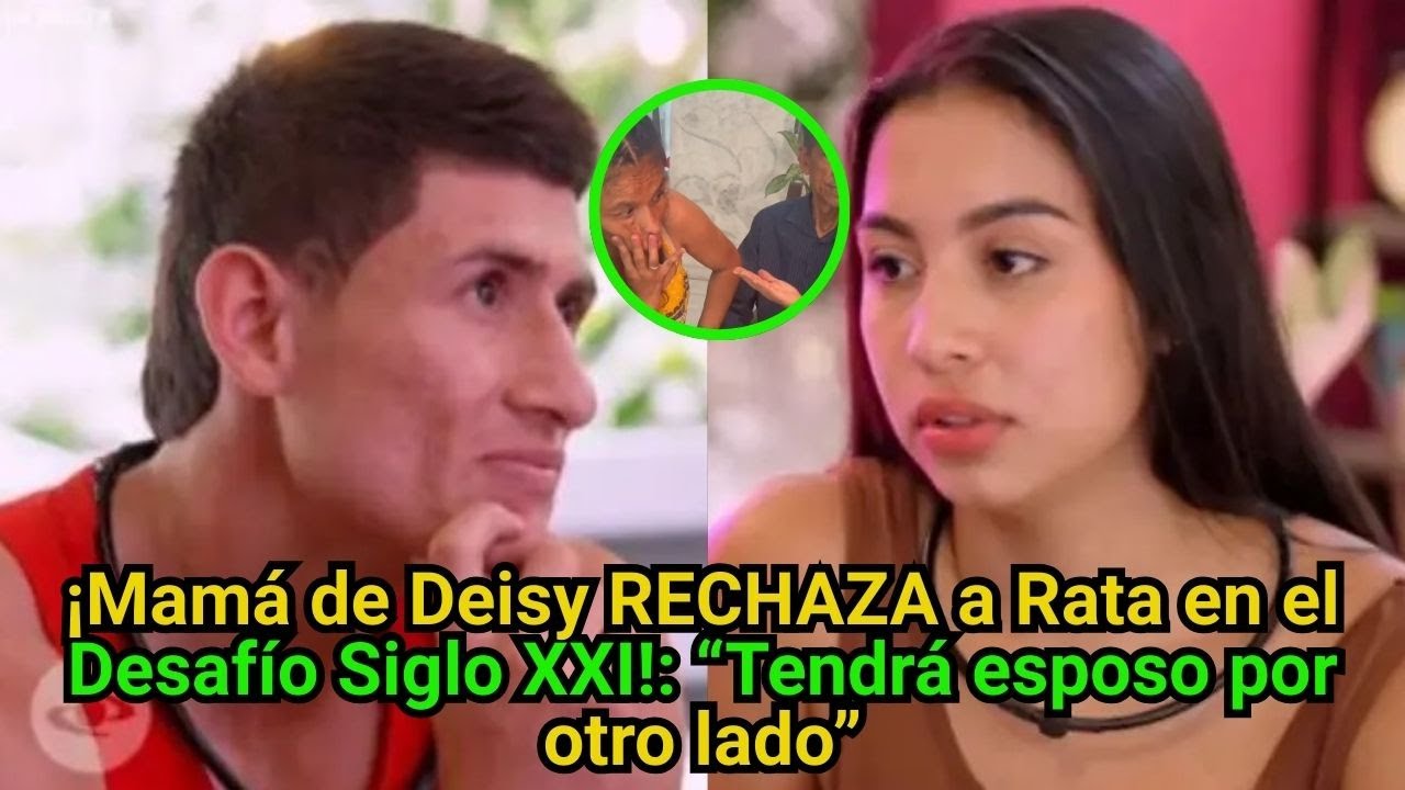 ¡Mamá de Deisy RECHAZA a Rata en el Desafío Siglo XXI!: “Tendrá esposo por otro lado”