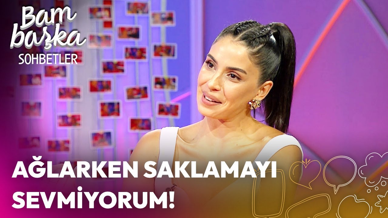 Bambaşka Sohbetler | Ağlarken Saklamayı Sevmiyorum!