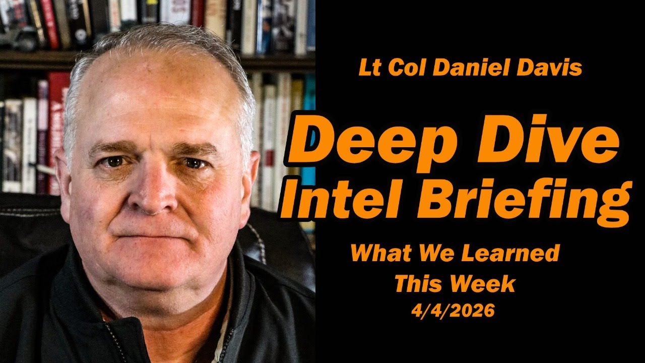 Deep DIve Intel Breifing: What We Learned This Week 4/4/2026 Lt Col Daniel Davis