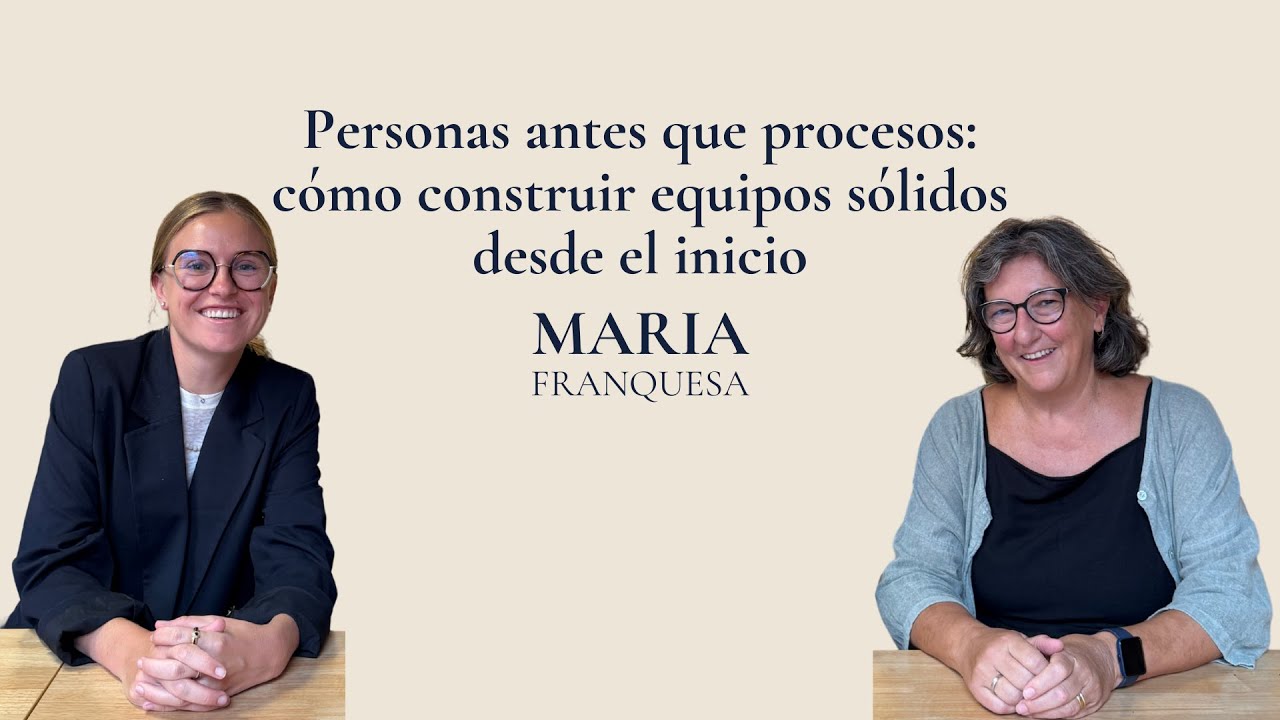 Ep. 11 Personas antes que procesos: cómo construir equipos sólidos desde el inicio l Maria Franquesa
