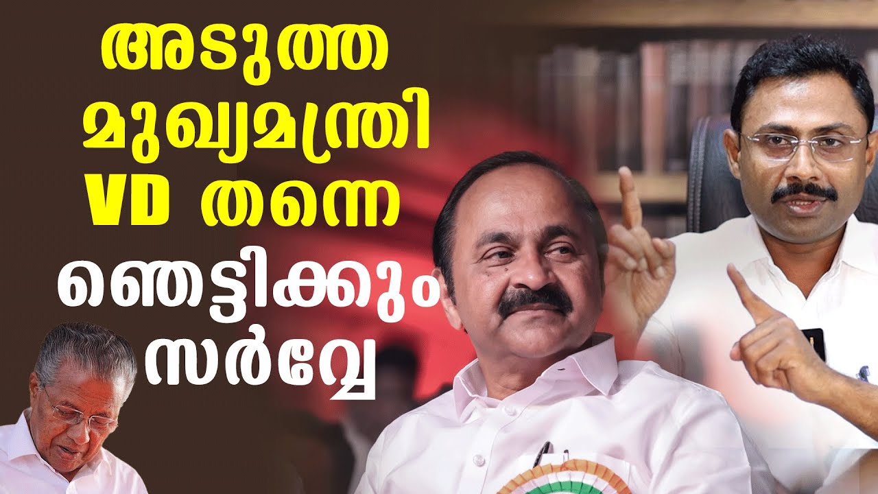 അടുത്ത മുഖ്യമന്ത്രി വി ഡി സതീശൻ,പിണറായി വനവാസത്തിന് പോകും,കേരളത്തെ ഞെട്ടിക്കും സർവ്വേ റിപ്പോർട്ട്