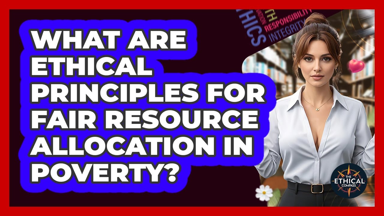 What Are Ethical Principles For Fair Resource Allocation In Poverty? - The Ethical Compass