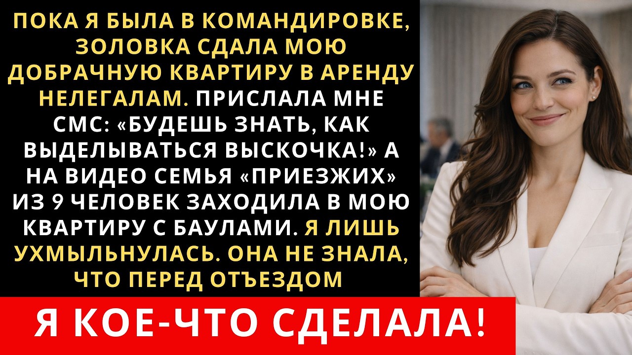 Пока я была в командировке, золовка сдала мою квартиру в аренду чужим. Но быстро пожалела об этом