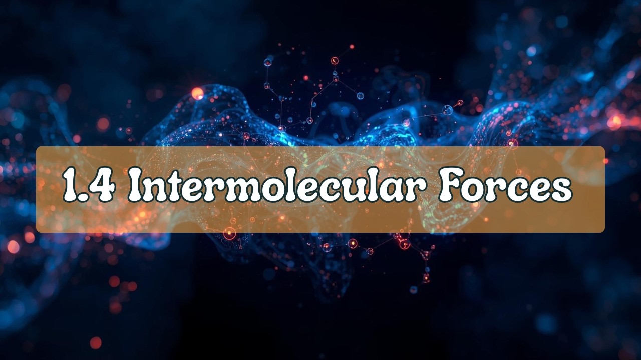 1.4 Intermolecular Forces (Part 2)