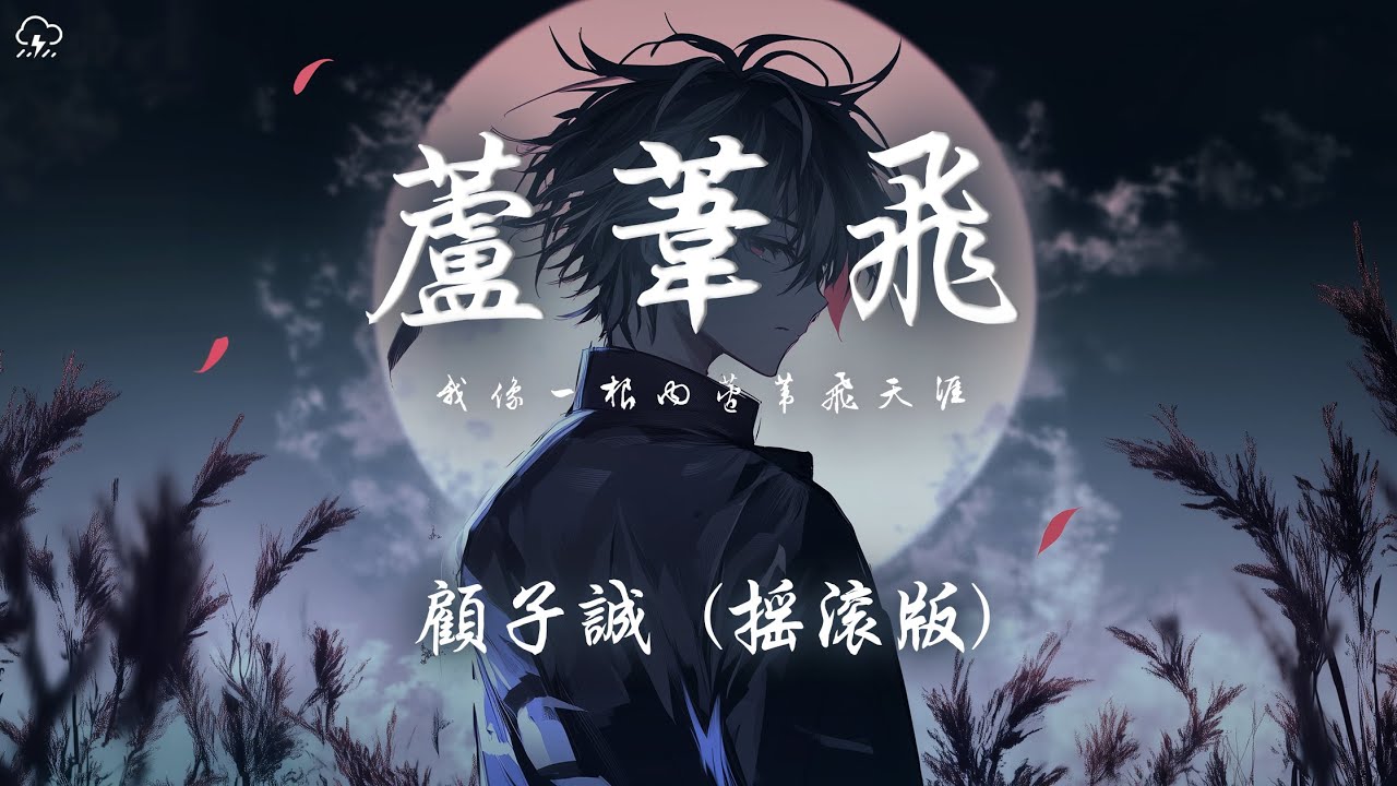 顧子誠 - 蘆葦飛 (搖滾版)「我像一根吶蘆葦飛天涯 誰的發似雪非雪花」【動態歌詞/PinyinLyrics】♪