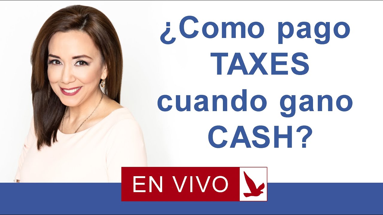 COMO PAGO TAXES CUANDO GANO CASH?